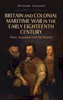Shinsuke Satsuma - Britain and Colonial Maritime War in the Early Eighteenth Century: Silver, Seapower and the Atlantic - 9781843838623 - V9781843838623