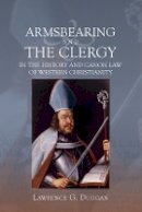 Lawrence G. Duggan - Armsbearing and the Clergy in the History and Canon Law of Western Christianity - 9781843838654 - V9781843838654