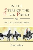 Peter Hoskins - In the Steps of the Black Prince: The Road to Poitiers, 1355-1356 - 9781843838746 - V9781843838746