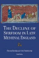 Mark Bailey - The Decline of Serfdom in Late Medieval England: From Bondage to Freedom - 9781843838906 - V9781843838906