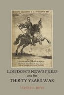 Jayne E. E. Boys - London´s News Press and the Thirty Years War - 9781843839347 - V9781843839347