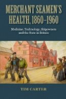 Tim Carter - Merchant Seamen´s Health, 1860-1960: Medicine, Technology, Shipowners and the State in Britain - 9781843839521 - V9781843839521
