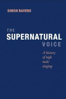Simon Ravens - The Supernatural Voice: A History of High Male Singing - 9781843839620 - V9781843839620