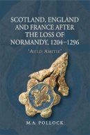 M.a. Pollock - Scotland, England and France after the Loss of Normandy, 1204-1296: `Auld Amitie´ - 9781843839927 - V9781843839927