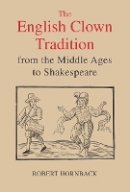 Robert Hornback - The English Clown Tradition from the Middle Ages to Shakespeare - 9781843842002 - V9781843842002