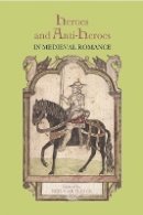 Professor Neil M.r. Cartlidge (Ed.) - Heroes and Anti-heroes in Medieval Romance - 9781843843047 - V9781843843047