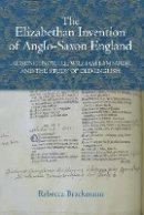 Rebecca Brackmann - The Elizabethan Invention of Anglo-Saxon England: Laurence Nowell, William Lambarde, and the Study of Old English - 9781843843184 - V9781843843184