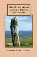 Professor Ralph O´connor (Ed.) - Classical Literature and Learning in Medieval Irish Narrative - 9781843843849 - V9781843843849