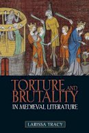 Larissa Tracy - Torture and Brutality in Medieval Literature: Negotiations of National Identity - 9781843843931 - V9781843843931