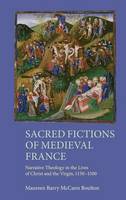 Maureen Boulton - Sacred Fictions of Medieval France: Narrative Theology in the Lives of Christ and the Virgin, 1150-1500 - 9781843844143 - V9781843844143