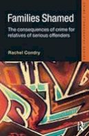 Rachel Condry - Families Shamed: The Consequences of Crime for Relatives of Serious Offenders (Routledge Advances in Ethnography) - 9781843925019 - V9781843925019