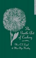 Mrs. C. F. Leyel - The Gentle Art of Cookery: With 750 Recipes. by Mrs. C.F. Leyel and Miss Olga Hartley (Classic Voices in Food) - 9781844009824 - V9781844009824