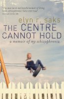 Elyn R Saks - The Centre Cannot Hold: A Memoir of My Schizophrenia - 9781844081677 - V9781844081677