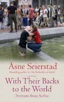 Asne Seierstad - With Their Backs To The World: Portraits from Serbia - from the bestselling author of the Bookseller of Kabul - 9781844082148 - V9781844082148