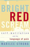 Marilee Strong - A Bright Red Scream: Self-mutilation and the language of pain - 9781844082322 - V9781844082322