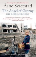 Åsne Seierstad - The Angel Of Grozny: Life Inside Chechnya - from the bestselling author of The Bookseller of Kabul - 9781844083961 - V9781844083961