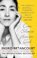 Betancourt, Ingrid - Even Silence Has an End: My Six Years of Captivity in the Colombian Jungle - 9781844086139 - V9781844086139