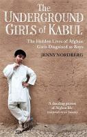 Jenny Nordberg - The Underground Girls of Kabul: The Hidden Lives of Afghan Girls Disguised as Boys - 9781844087754 - V9781844087754