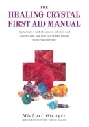 Michael Gienger - The Healing Crystals First Aid Manual: A Practical A to Z of Common Ailments and Illnesses and How They Can Be Best Treated with Crystal Therapy - 9781844090846 - V9781844090846