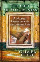 Olivier Clerc - The Gift of Forgiveness: A Magical Encounter with don Miguel Ruiz - 9781844091904 - V9781844091904