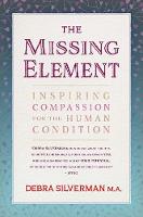 Debra Silverman - The Missing Element: Inspiring Compassion for the Human Condition - 9781844096893 - V9781844096893