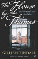 Gillian Tindall - The House By the Thames: And the People Who Lived There - 9781844130948 - V9781844130948