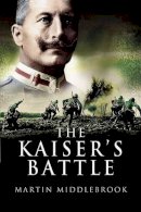 Middlebrook, Martin - The Kaiser's Battle - 9781844154982 - V9781844154982