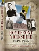 Len Markham - Homefront Yorkshire 1939-1945 - 9781844156344 - V9781844156344
