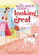 Caroline Jones - Busy Girl's Guide To Looking Great: Time-saving Ideas for Fitting Exercise, Diet, Fashion and Beauty into Every Day - 9781844426874 - V9781844426874