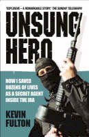 Kevin Fulton - Unsung Hero: How I Saved Dozens of Lives as a Secret Agent Inside the IRA - 9781844545520 - KSG0025410