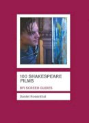 Daniel Rosenthal - 100 Shakespeare Films (BFI Screen Guides) - 9781844571703 - V9781844571703