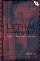 Richard Dyer - Lethal Repetition: Serial Killing in European Cinema - 9781844573943 - V9781844573943