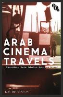 Kay Dickinson - Arab Cinema Travels: Transnational Syria, Palestine, Dubai and Beyond - 9781844577842 - V9781844577842