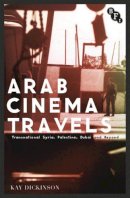Kay Dickinson - Arab Cinema Travels: Transnational Syria, Palestine, Dubai and Beyond (Cultural Histories of Cinema) - 9781844577859 - V9781844577859
