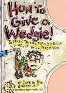 Borgenicht, Dave - How to Give a Wedgie!: & Other Tricks, Tips and Skills No Adult Will Teach You - 9781844584178 - V9781844584178
