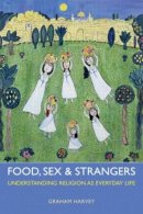 Graham Harvey - Food, Sex and Strangers: Understanding Religion as Everyday Life - 9781844656936 - V9781844656936