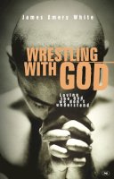 James Emery White - Wrestling with God: Loving the God We Don't Understand - 9781844740178 - V9781844740178