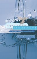 Richardson, Rick - Experiencing Healing Prayer: A Journey from Hurts to Wholeness - 9781844740840 - V9781844740840