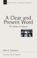 Mark Thompson - A Clear and Present Word: The Clarity of Scripture (New Studies in Biblical Theology) - 9781844741403 - V9781844741403