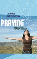 J I Packer Carolyn Nystrom - Praying: Finding Our Way Through Duty to Delight - 9781844741427 - V9781844741427