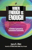 R J Berry - When Enough is Enough: A Christian Framework for Environmental Sustainability - 9781844741809 - V9781844741809