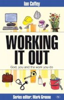 Ian Coffey - Working it Out: God, You and the Work You Do (Faith at Work) - 9781844742196 - V9781844742196