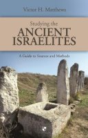 Victor H Matthews - Studying the Ancient Israelites: A Student's Guide to Sources and Methods - 9781844742257 - V9781844742257