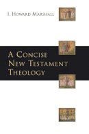 Howard Marshall - A Concise New Testament Theology - 9781844742899 - V9781844742899