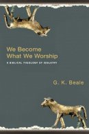 Professor Gregory K Beale - We Become What We Worship - 9781844743148 - V9781844743148