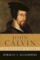 Herman J. Selderhuis - John Calvin - A Pilgrim's Life - 9781844743759 - V9781844743759