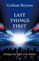 Graham Beynon - Last Things First: Living in the Light of the Future - 9781844744121 - V9781844744121