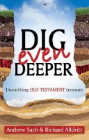 Andrew Sach And Richard Alldritt - Dig Even Deeper: Unearthing Old Testament Treasure - 9781844744329 - V9781844744329