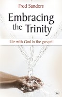 Fred Sanders - Embracing the Trinity: Life with God in the Gospel - 9781844744831 - V9781844744831