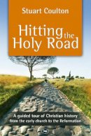 Stuart Coulton - Hitting the Holy Road: A Guided Tour of Christian History from the Early Church to the Reformation - 9781844745111 - V9781844745111